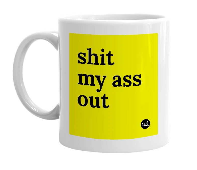 White mug with 'shit my ass out' in bold black letters