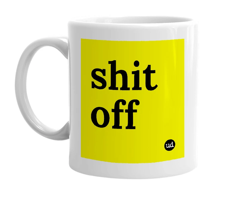 White mug with 'shit off' in bold black letters