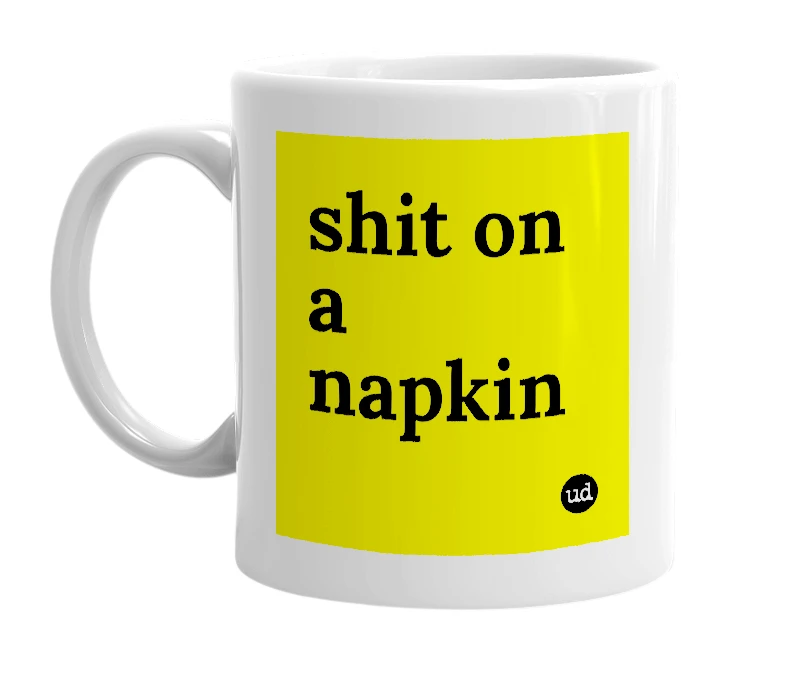 White mug with 'shit on a napkin' in bold black letters