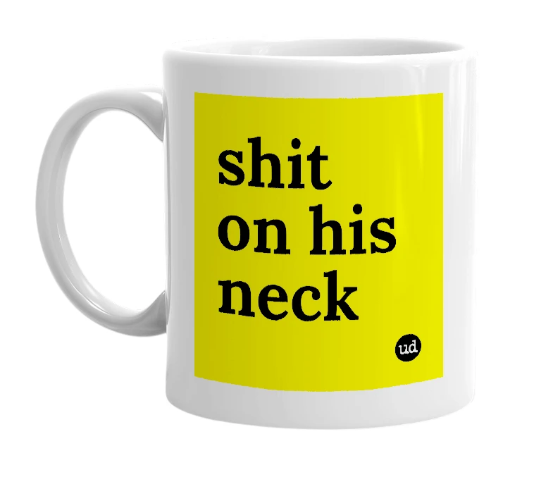 White mug with 'shit on his neck' in bold black letters