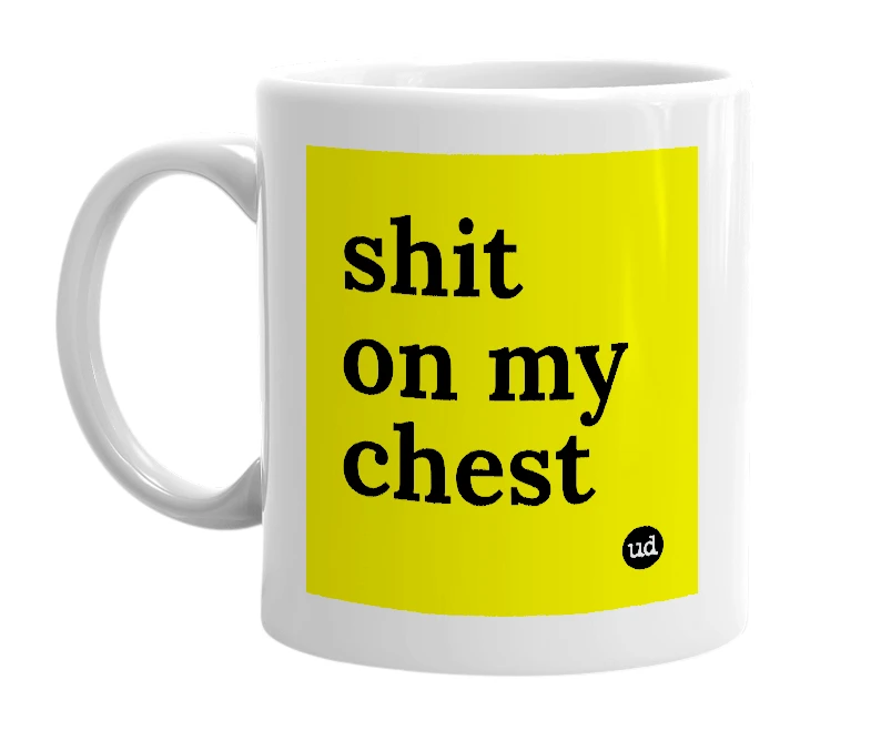 White mug with 'shit on my chest' in bold black letters