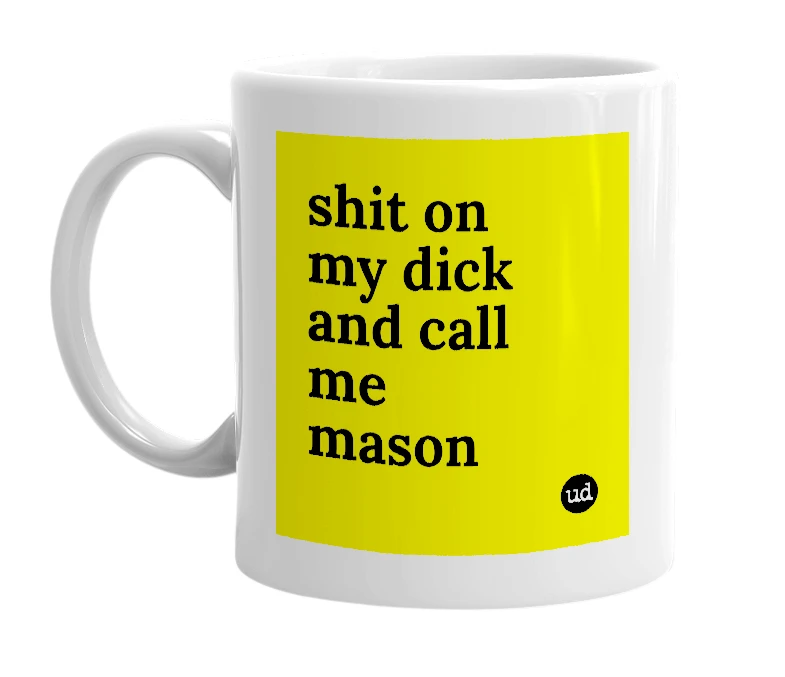 White mug with 'shit on my dick and call me mason' in bold black letters