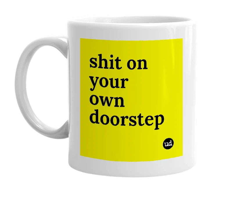 White mug with 'shit on your own doorstep' in bold black letters