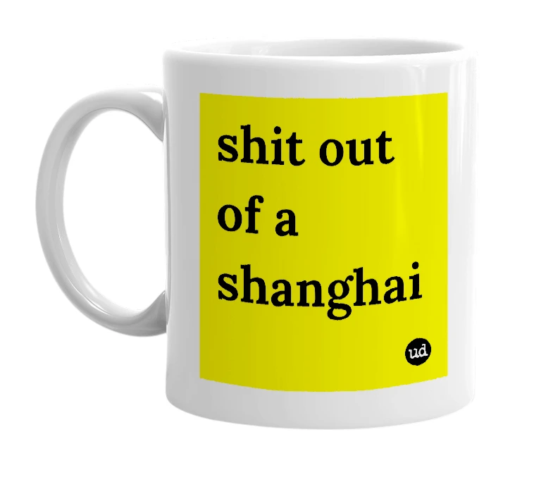 White mug with 'shit out of a shanghai' in bold black letters