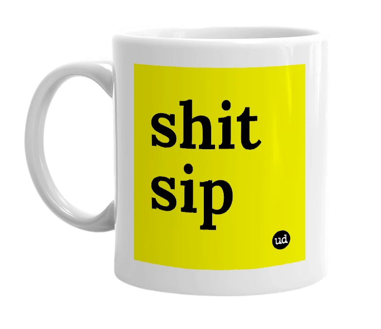 White mug with 'shit sip' in bold black letters