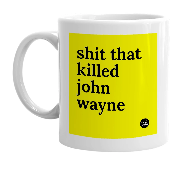 White mug with 'shit that killed john wayne' in bold black letters