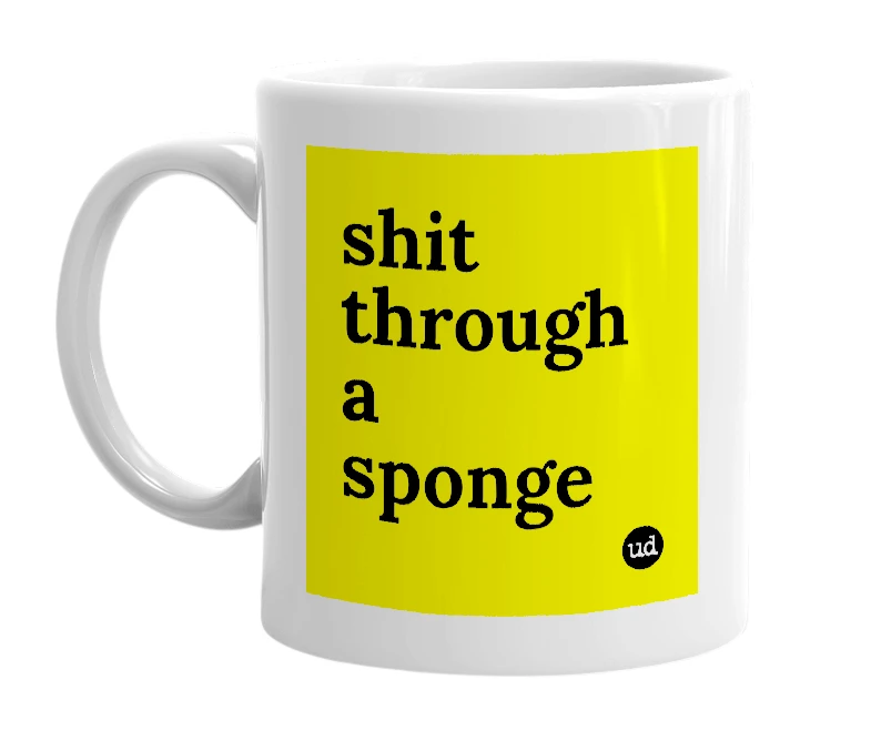 White mug with 'shit through a sponge' in bold black letters