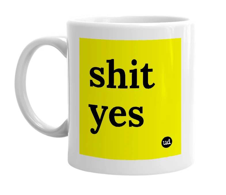 White mug with 'shit yes' in bold black letters