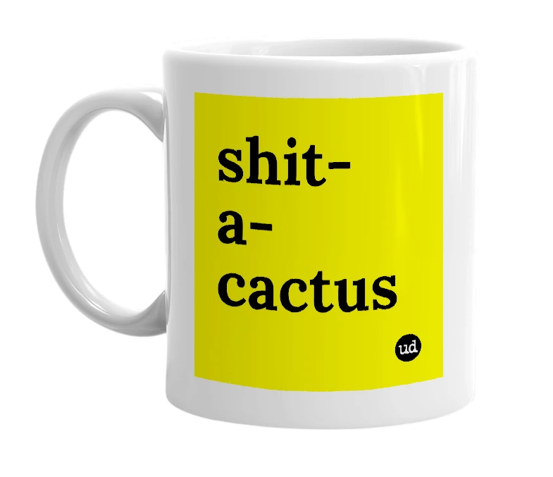 White mug with 'shit-a-cactus' in bold black letters