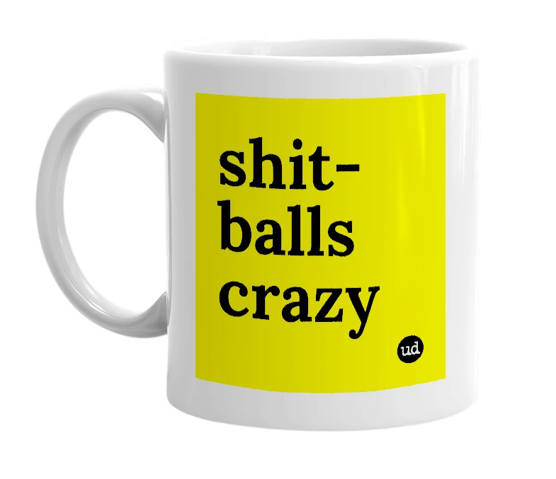 White mug with 'shit-balls crazy' in bold black letters