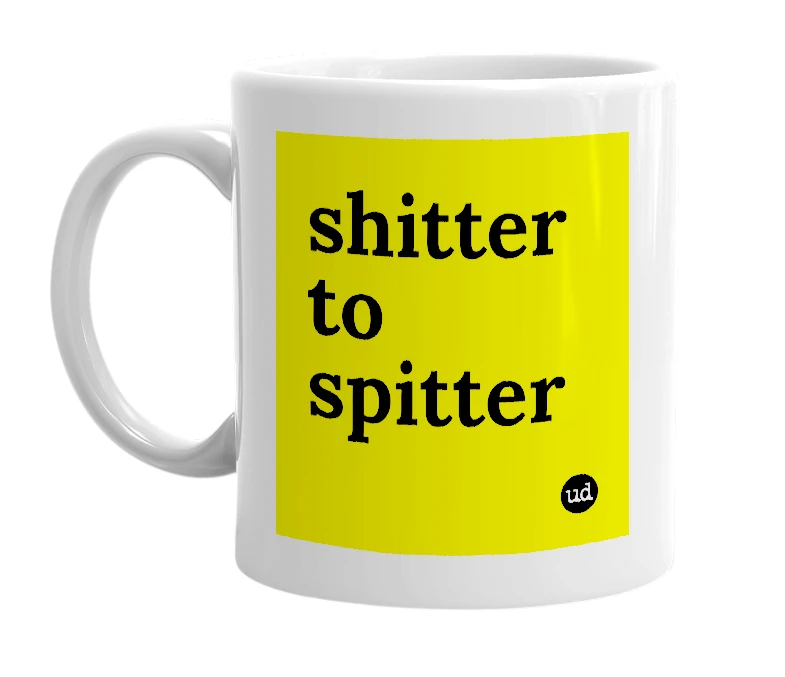 White mug with 'shitter to spitter' in bold black letters