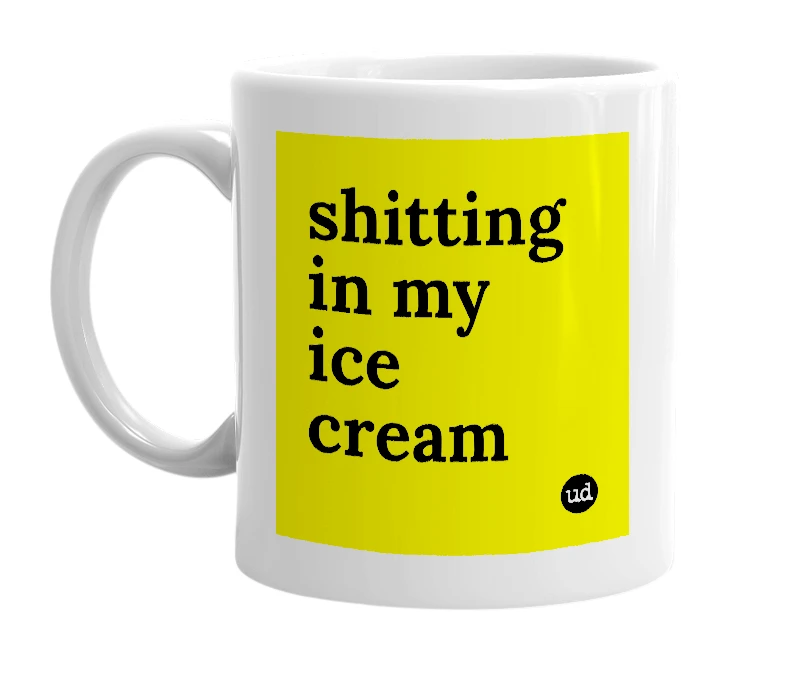 White mug with 'shitting in my ice cream' in bold black letters