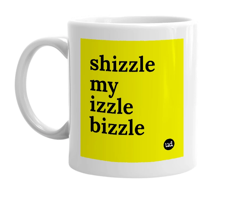 White mug with 'shizzle my izzle bizzle' in bold black letters