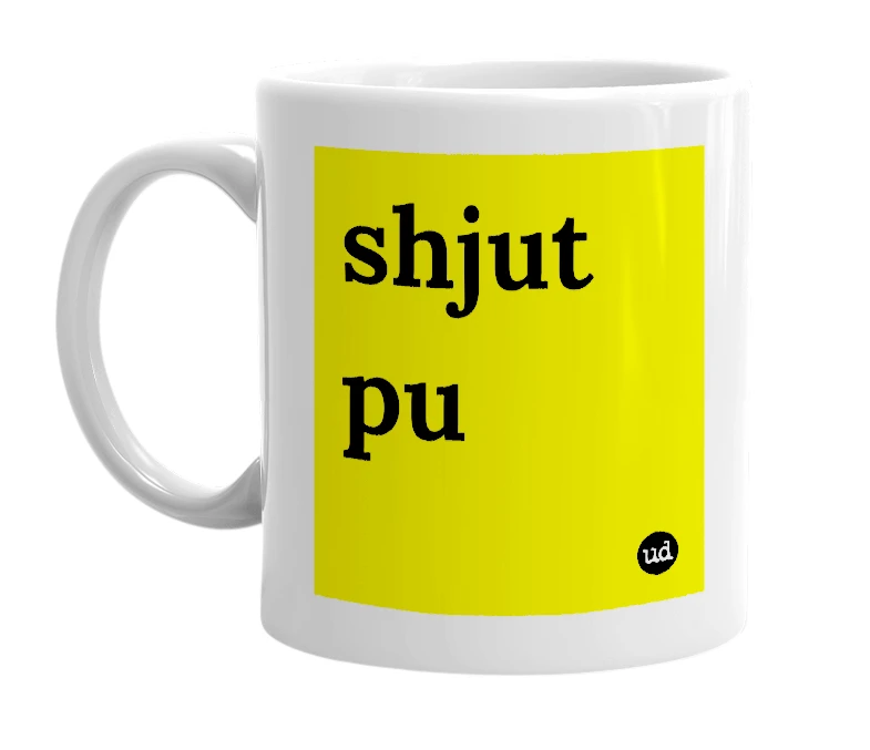 White mug with 'shjut pu' in bold black letters