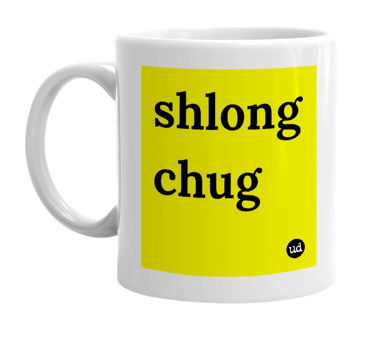 White mug with 'shlong chug' in bold black letters