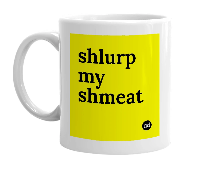 White mug with 'shlurp my shmeat' in bold black letters