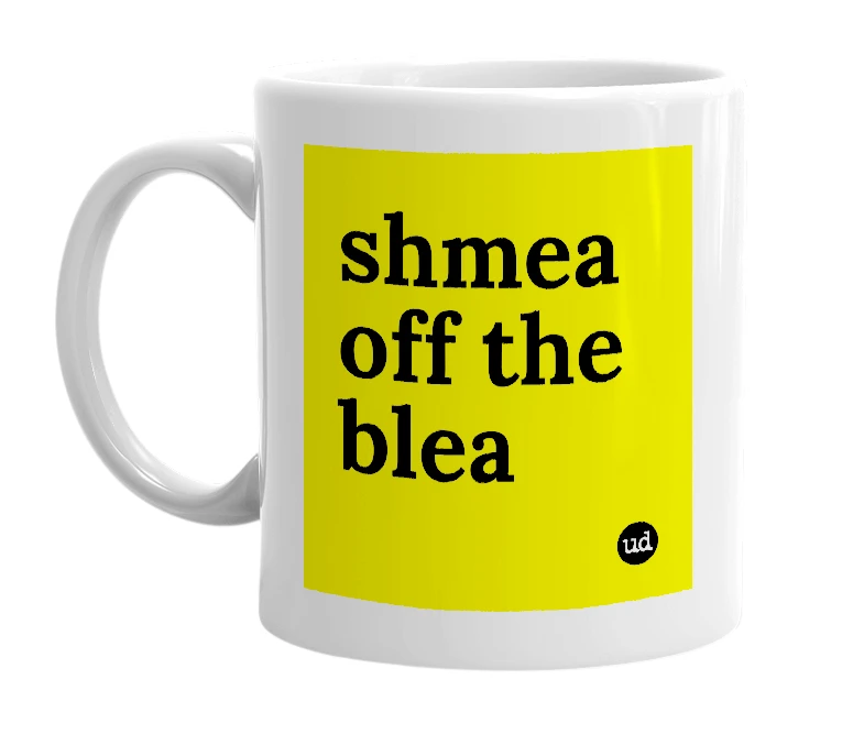 White mug with 'shmea off the blea' in bold black letters
