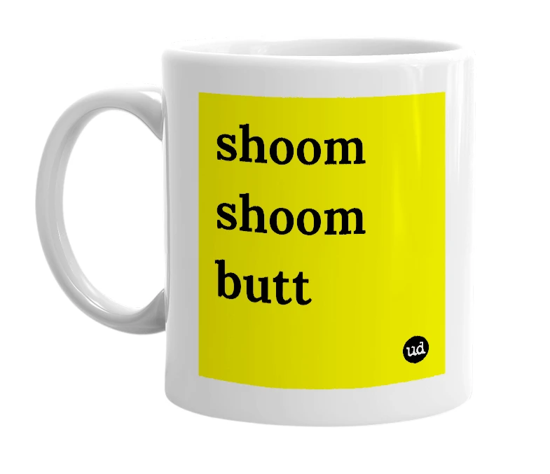 White mug with 'shoom shoom butt' in bold black letters