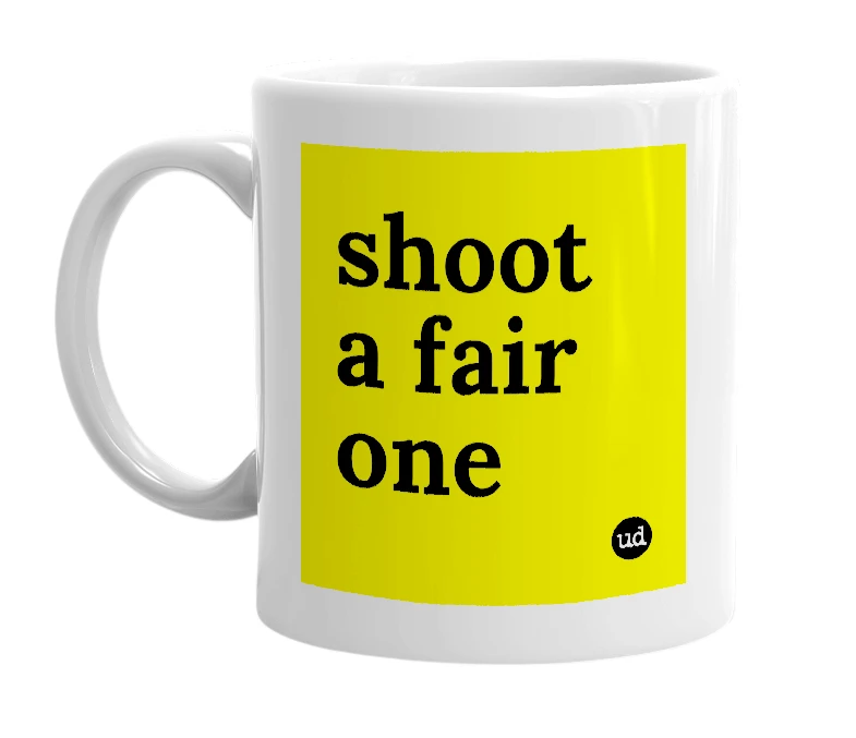 White mug with 'shoot a fair one' in bold black letters