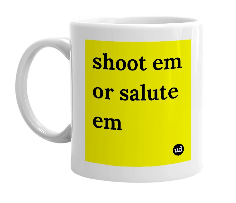 White mug with 'shoot em or salute em' in bold black letters