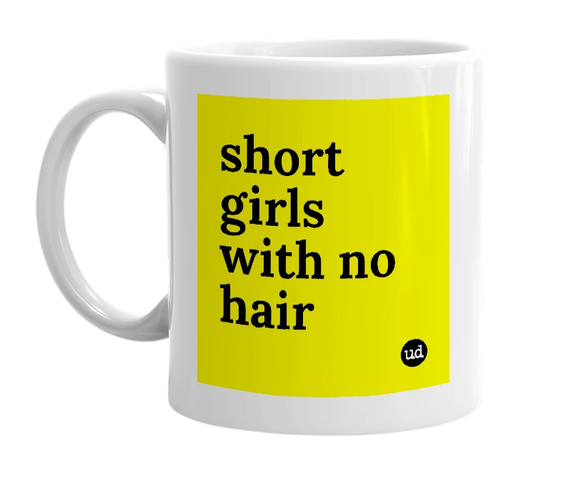White mug with 'short girls with no hair' in bold black letters