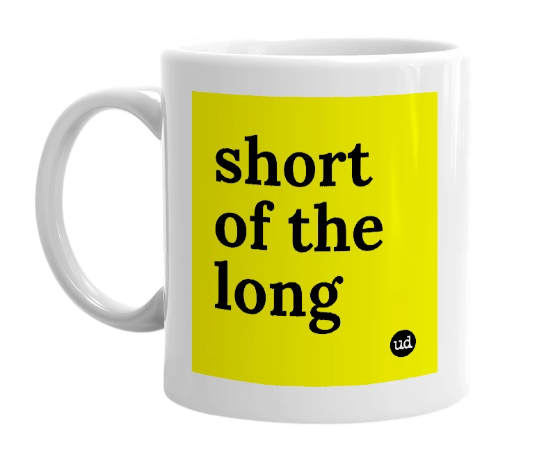 White mug with 'short of the long' in bold black letters