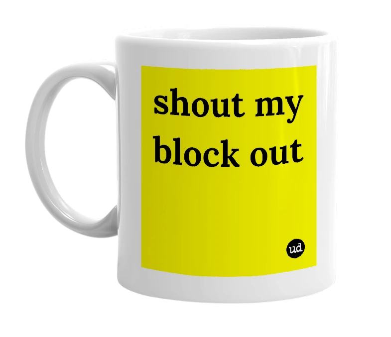 White mug with 'shout my block out' in bold black letters