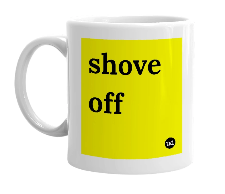 White mug with 'shove off' in bold black letters
