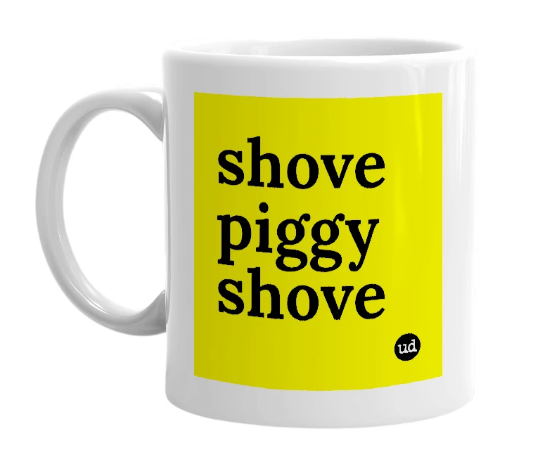 White mug with 'shove piggy shove' in bold black letters