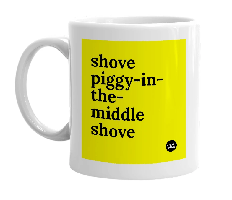 White mug with 'shove piggy-in-the-middle shove' in bold black letters