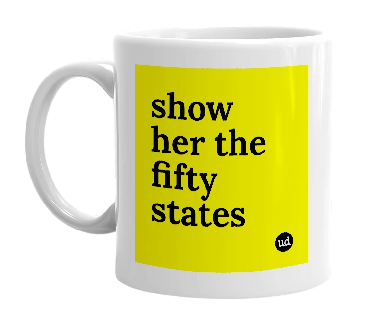 White mug with 'show her the fifty states' in bold black letters