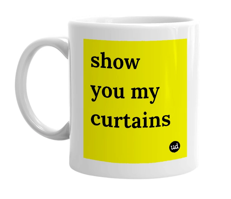 White mug with 'show you my curtains' in bold black letters