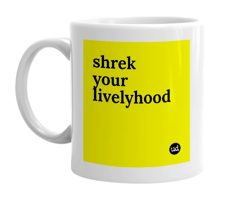 White mug with 'shrek your livelyhood' in bold black letters