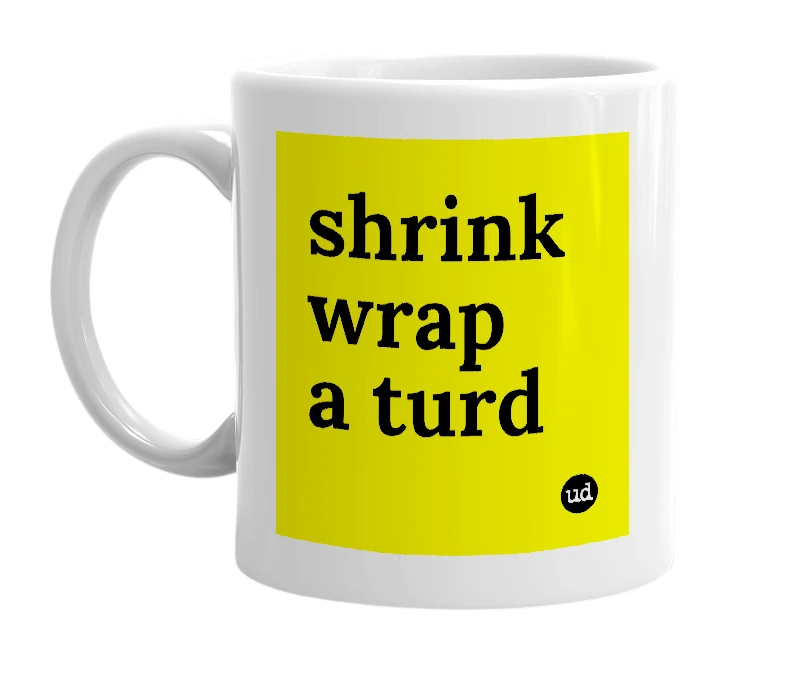 White mug with 'shrink wrap a turd' in bold black letters