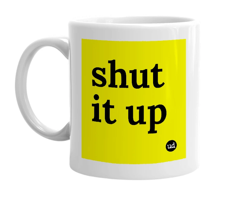 White mug with 'shut it up' in bold black letters