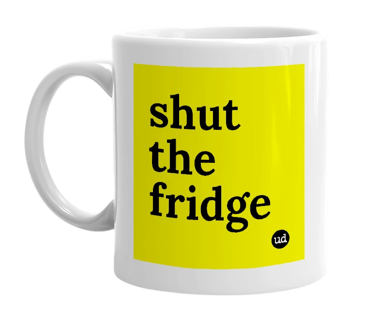 White mug with 'shut the fridge' in bold black letters