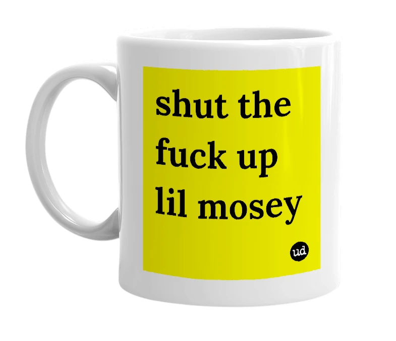 White mug with 'shut the fuck up lil mosey' in bold black letters