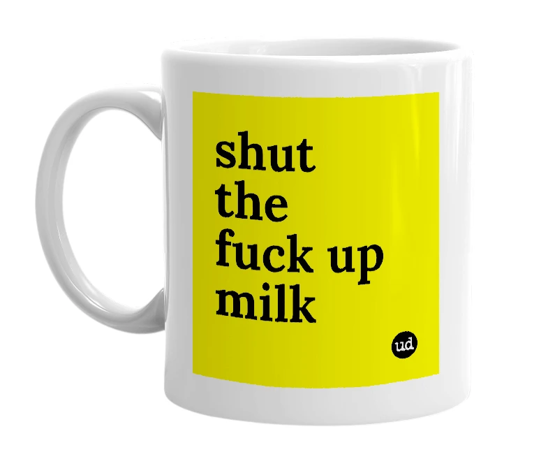 White mug with 'shut the fuck up milk' in bold black letters