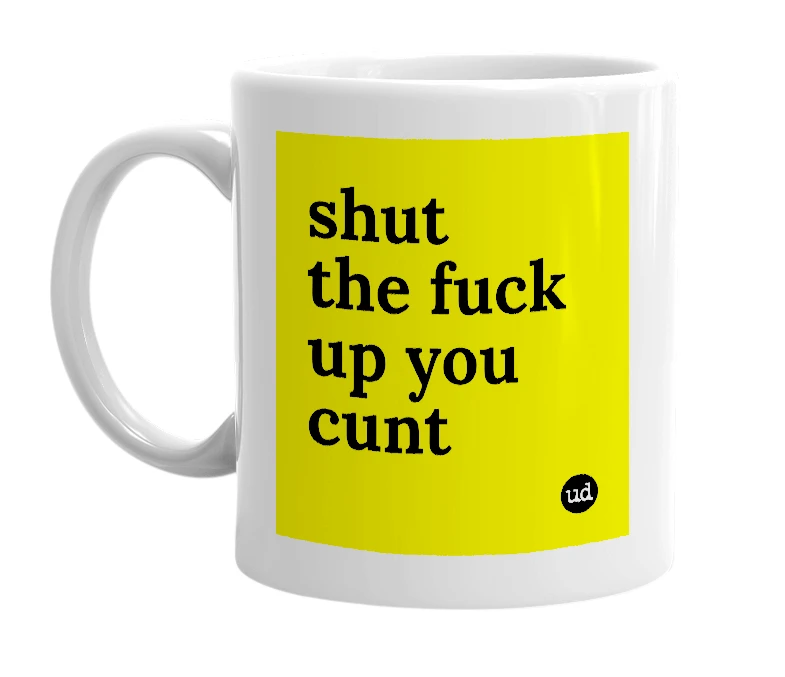 White mug with 'shut the fuck up you cunt' in bold black letters