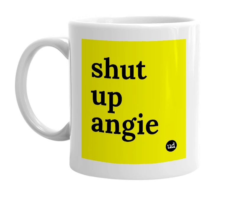 White mug with 'shut up angie' in bold black letters