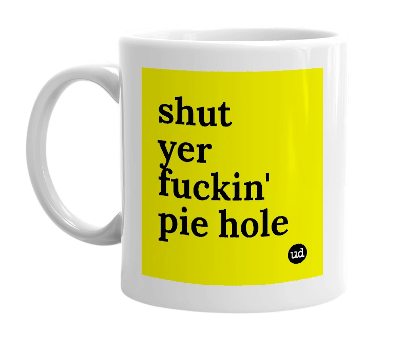 White mug with 'shut yer fuckin' pie hole' in bold black letters