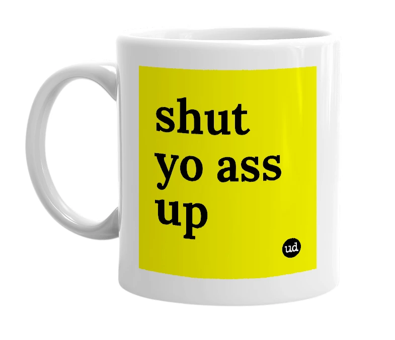 White mug with 'shut yo ass up' in bold black letters