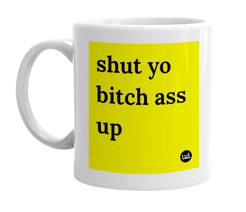 White mug with 'shut yo bitch ass up' in bold black letters