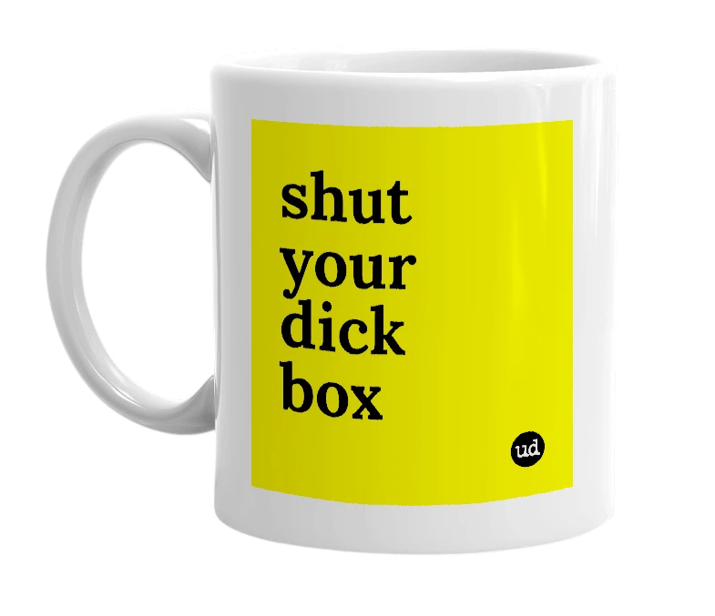 White mug with 'shut your dick box' in bold black letters