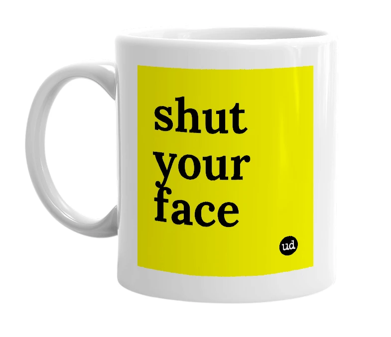 White mug with 'shut your face' in bold black letters