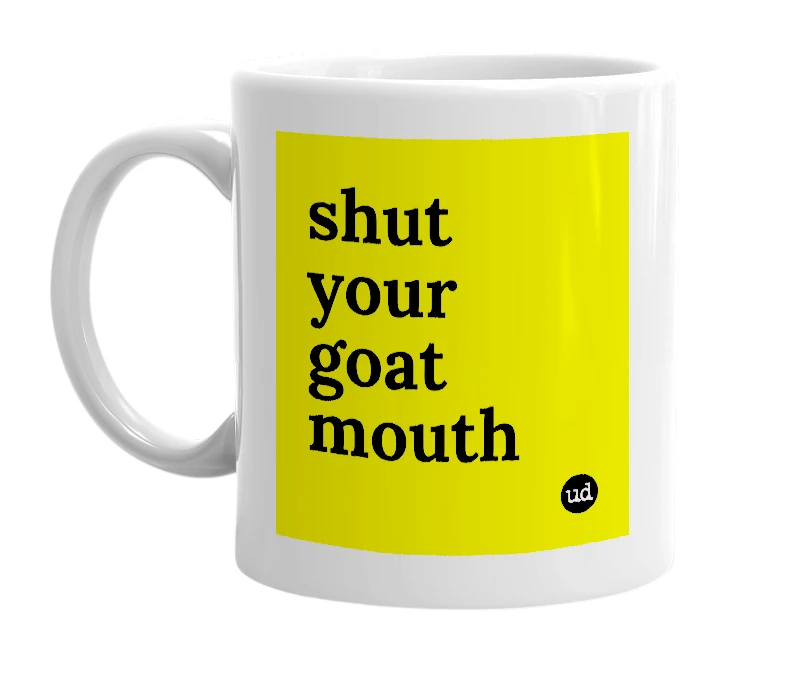 White mug with 'shut your goat mouth' in bold black letters