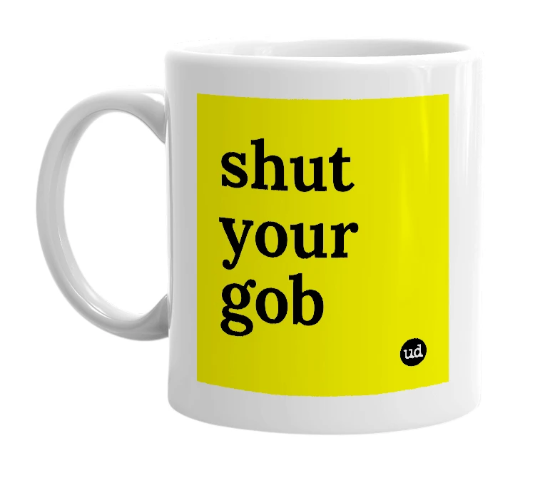 White mug with 'shut your gob' in bold black letters