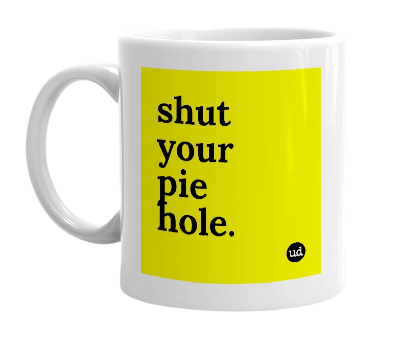 White mug with 'shut your pie hole.' in bold black letters