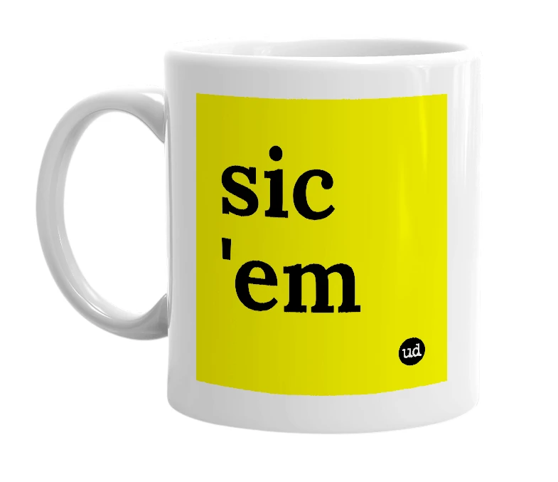 White mug with 'sic 'em' in bold black letters