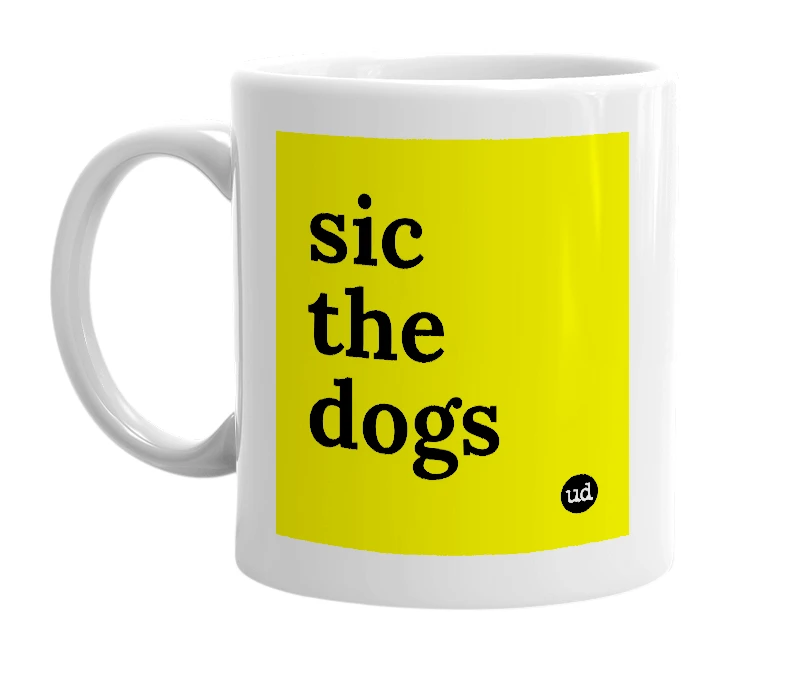 White mug with 'sic the dogs' in bold black letters